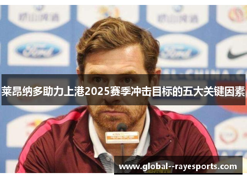 莱昂纳多助力上港2025赛季冲击目标的五大关键因素