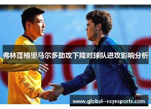 弗林蓬格里马尔多助攻下降对球队进攻影响分析