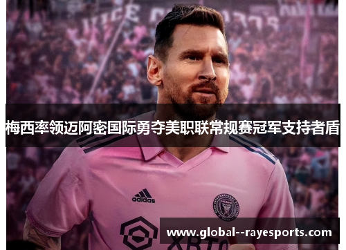 梅西率领迈阿密国际勇夺美职联常规赛冠军支持者盾 梅西率领迈阿密国际勇夺美职联常规赛冠军支持者盾