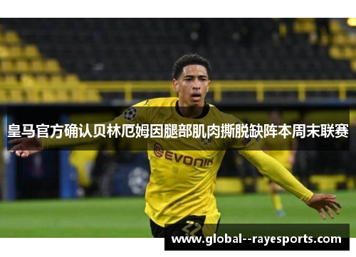 皇马官方确认贝林厄姆因腿部肌肉撕脱缺阵本周末联赛