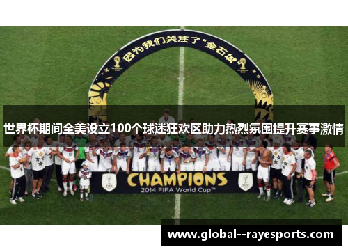 世界杯期间全美设立100个球迷狂欢区助力热烈氛围提升赛事激情 世界杯期间全美设立100个球迷狂欢区助力热烈氛围提升赛事激情