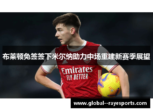 布莱顿免签签下米尔纳助力中场重建新赛季展望