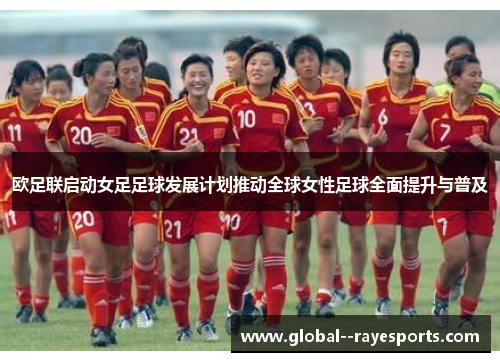 欧足联启动女足足球发展计划推动全球女性足球全面提升与普及